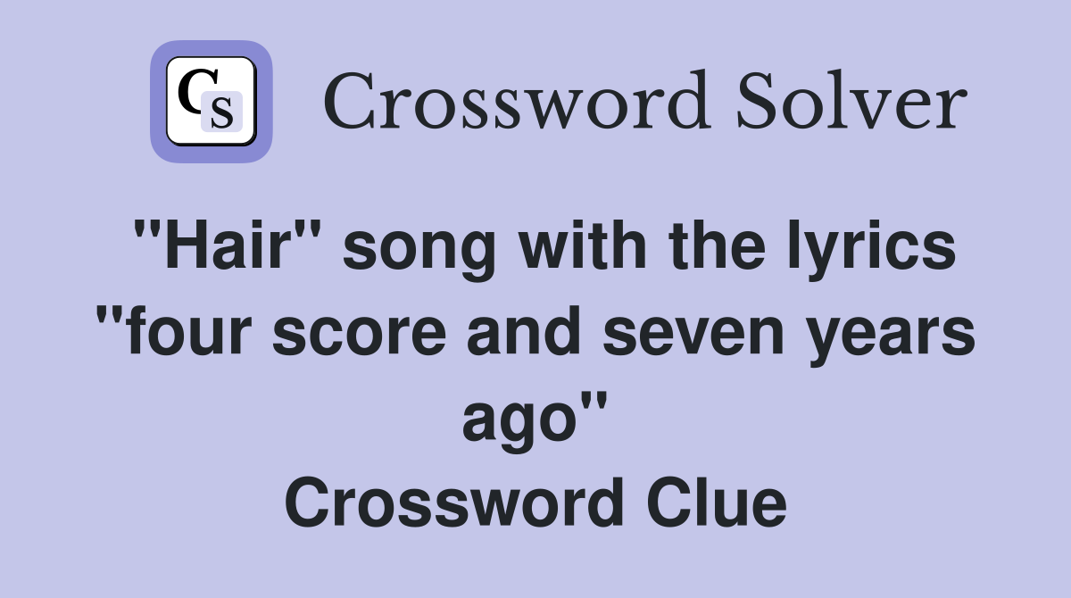 "Hair" song with the lyrics "four score and seven years ago" Crossword Clue
