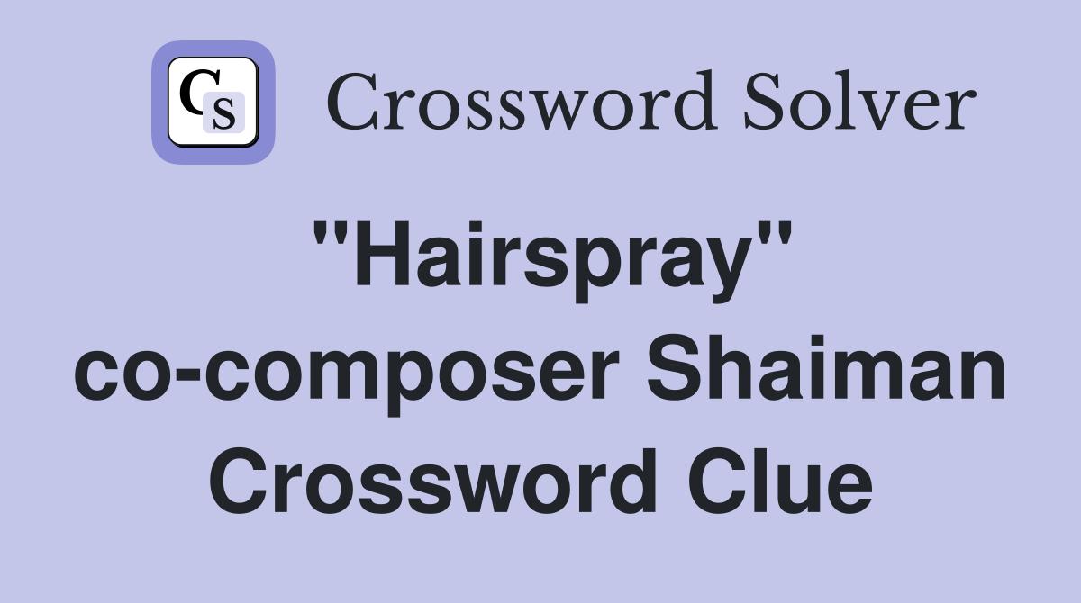 "Hairspray" co-composer Shaiman Crossword Clue