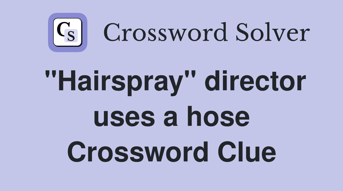 "Hairspray" director uses a hose Crossword Clue