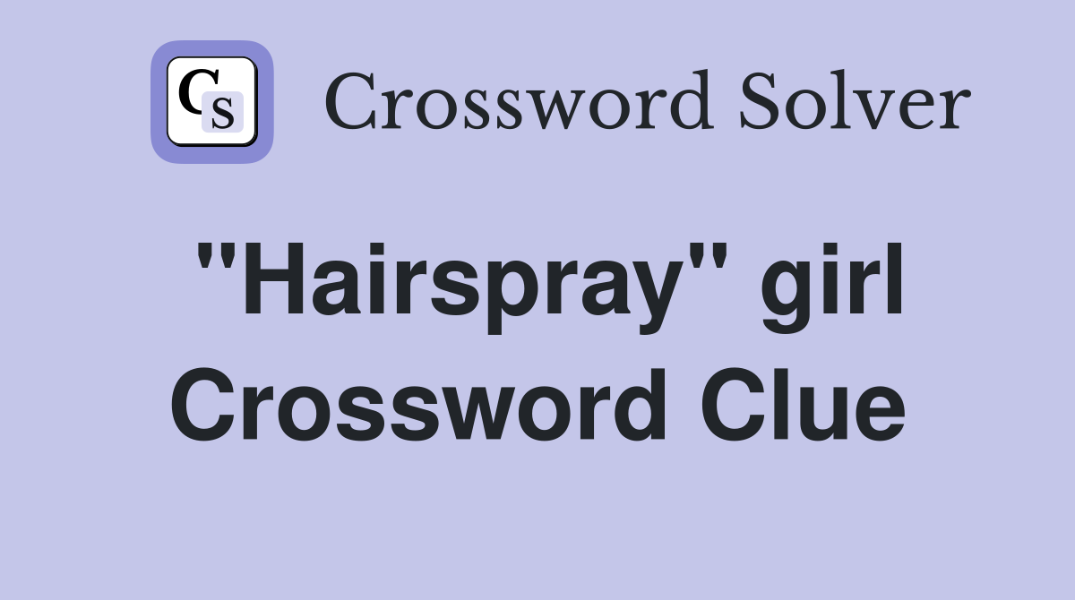 "Hairspray" girl Crossword Clue
