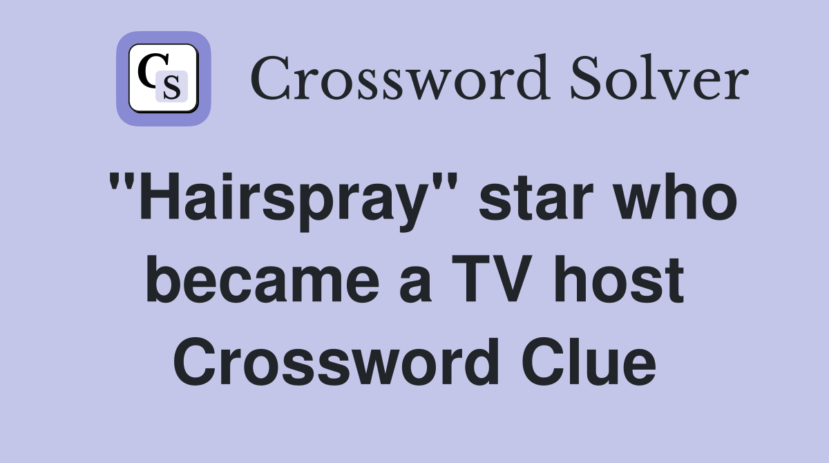 "Hairspray" star who became a TV host Crossword Clue