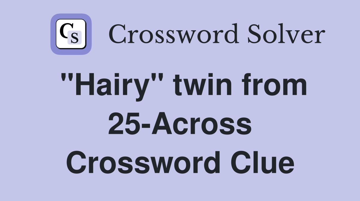 "Hairy" twin from 25-Across Crossword Clue