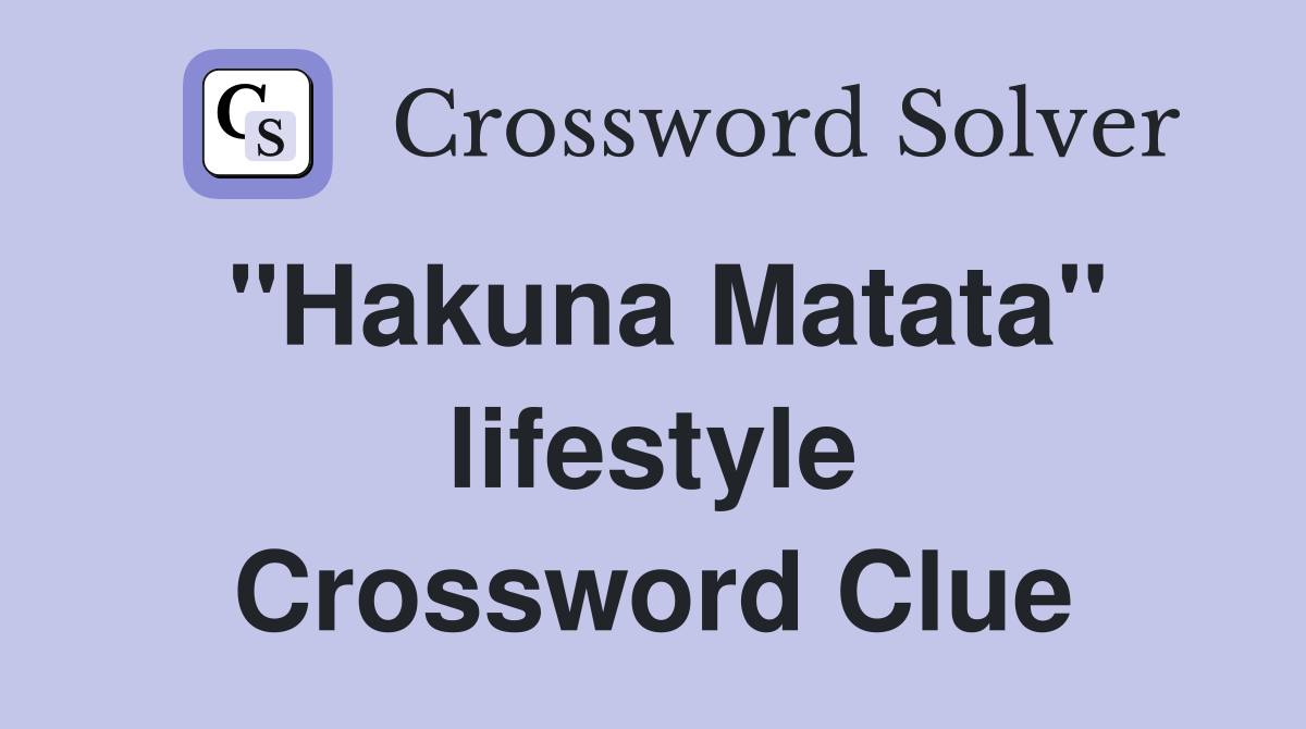 "Hakuna Matata" lifestyle Crossword Clue