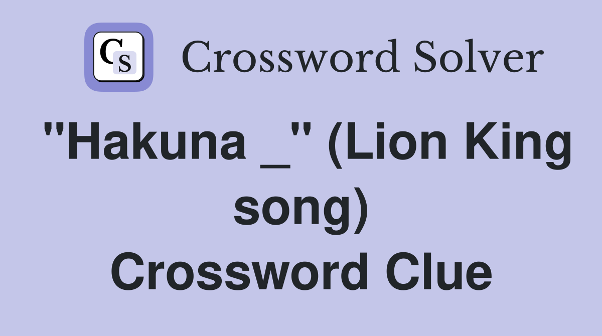 "Hakuna _" (Lion King song) Crossword Clue