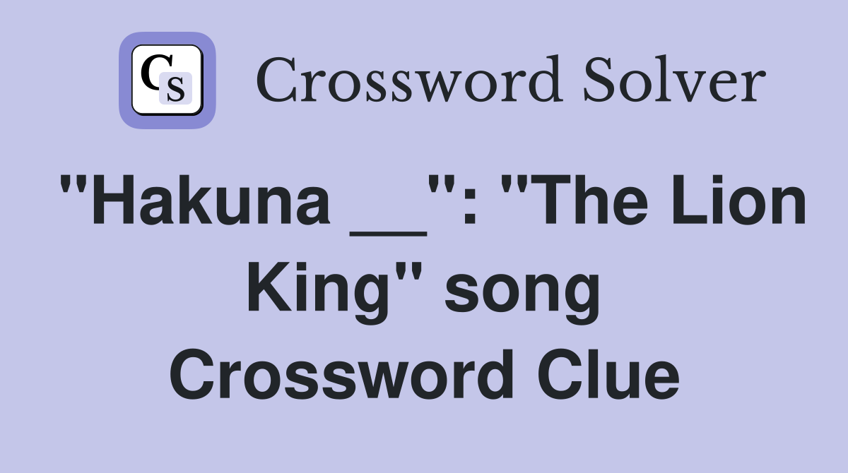 "Hakuna __": "The Lion King" song Crossword Clue