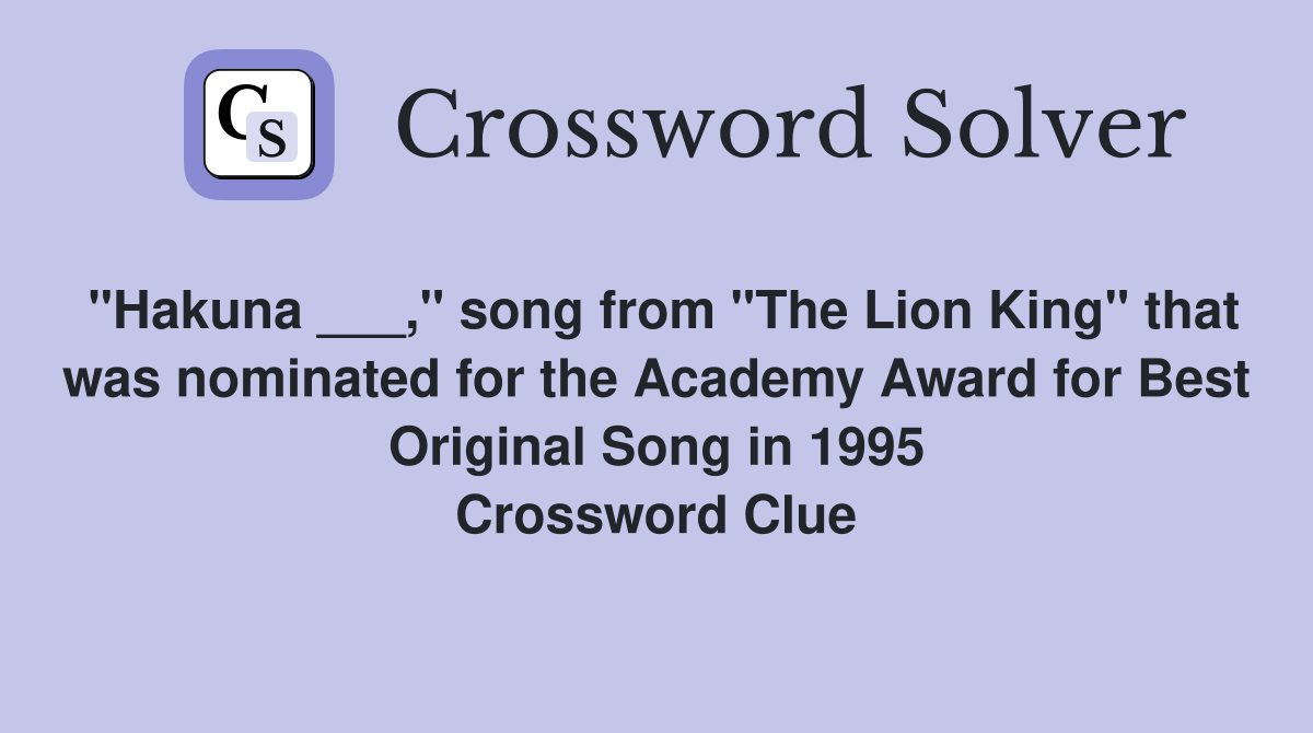 "Hakuna ___," song from "The Lion King" that was nominated for the Academy Award for Best Original Song in 1995 Crossword Clue