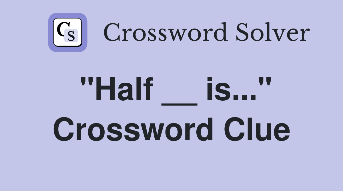"Half __ is..." Crossword Clue