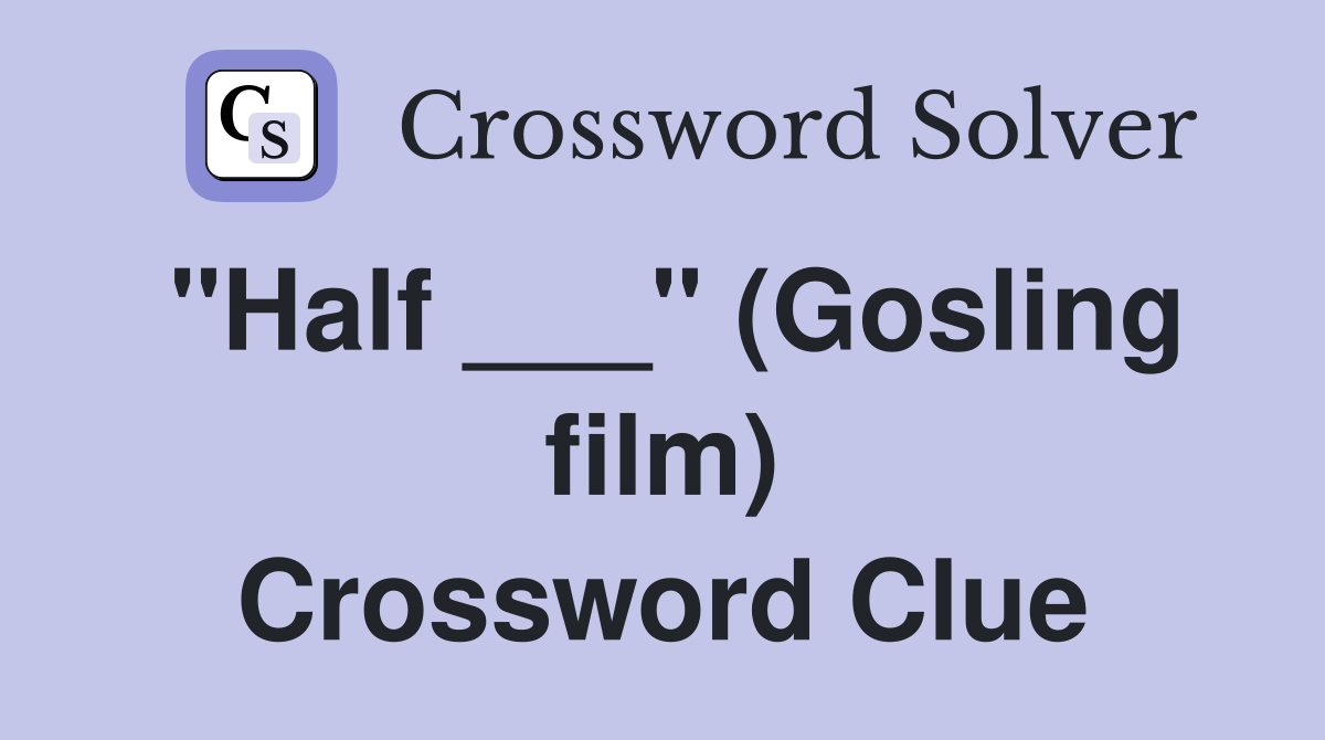 "Half ___" (Gosling film) Crossword Clue