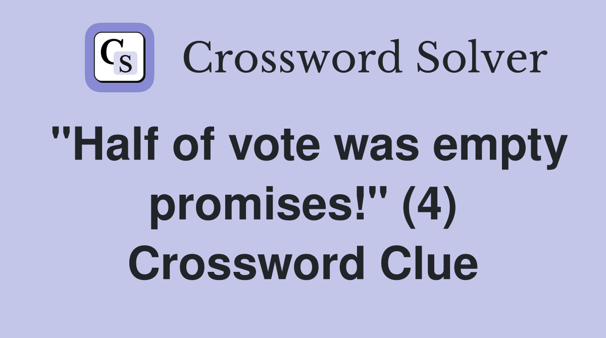 "Half of vote was empty promises!" (4) Crossword Clue