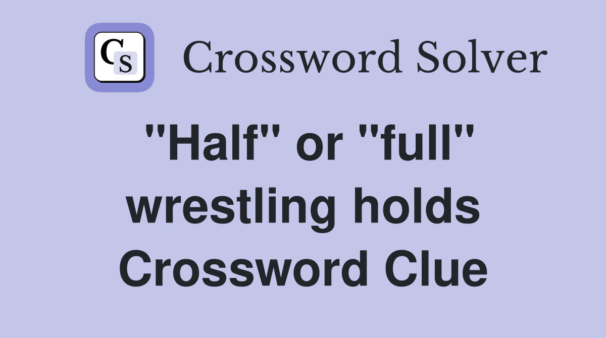 "Half" or "full" wrestling holds Crossword Clue