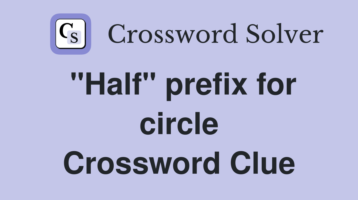 "Half" prefix for circle Crossword Clue