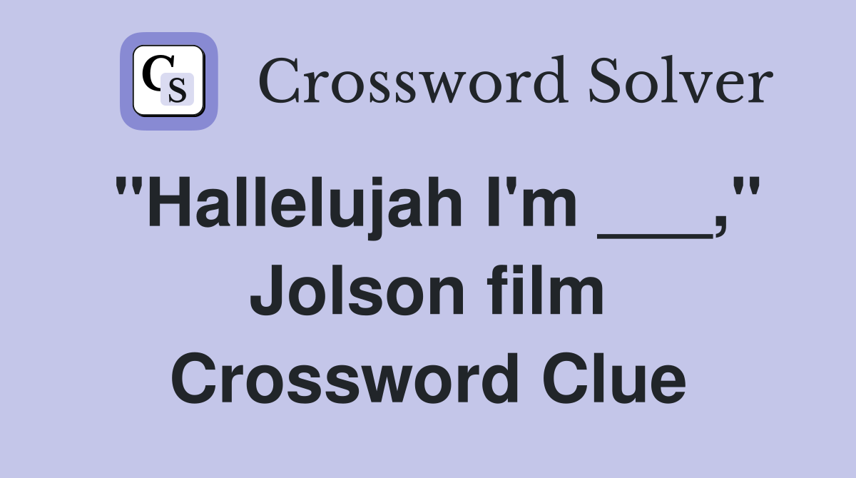 "Hallelujah I'm ___," Jolson film Crossword Clue