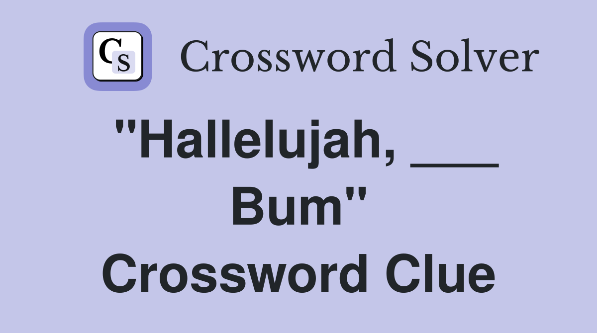 "Hallelujah, ___ Bum" Crossword Clue