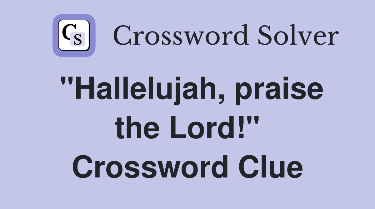 "Hallelujah, praise the Lord!" Crossword Clue