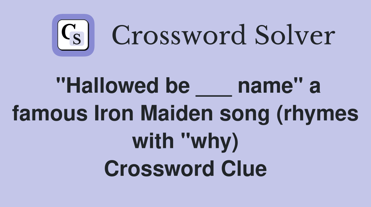 "Hallowed be ___ name" a famous Iron Maiden song (rhymes with "why) Crossword Clue