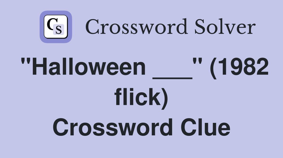 "Halloween ___" (1982 flick) Crossword Clue