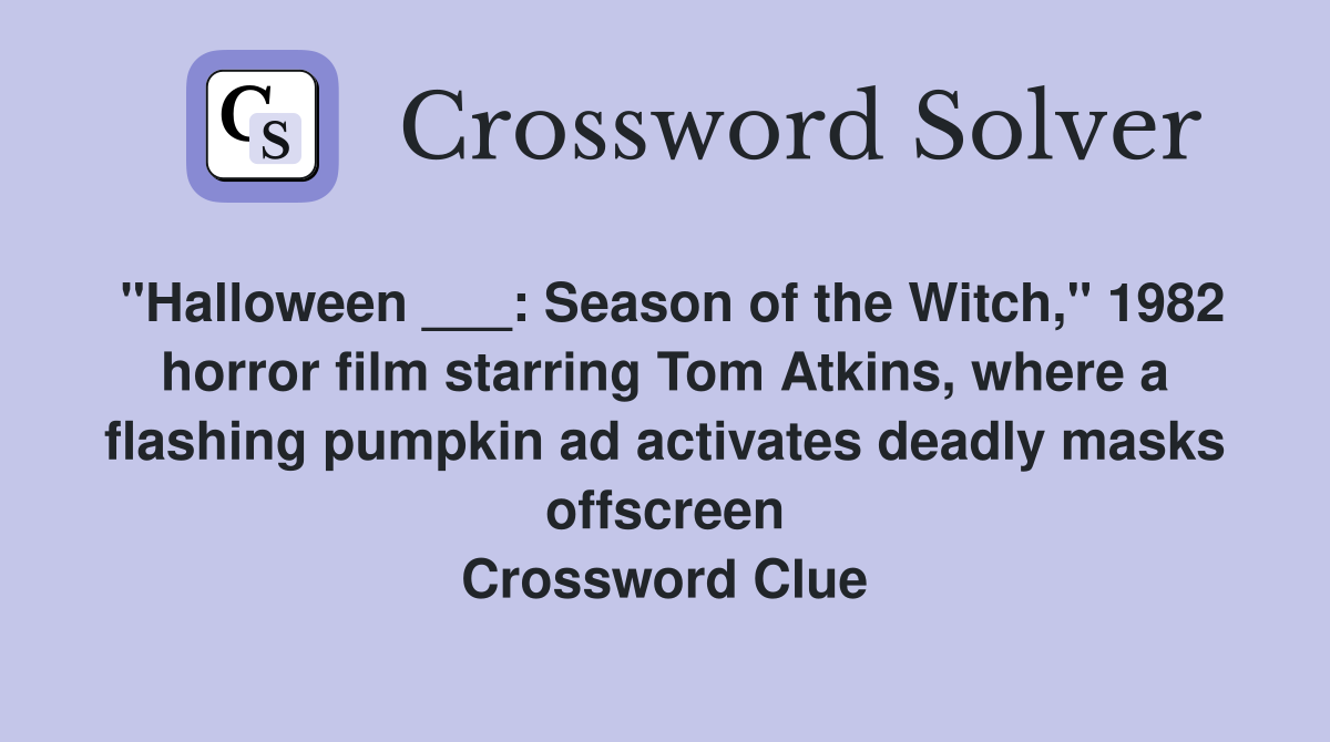 "Halloween ___: Season of the Witch," 1982 horror film starring Tom Atkins, where a flashing pumpkin ad activates deadly masks offscreen Crossword Clue