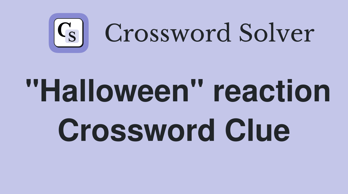 "Halloween" reaction Crossword Clue