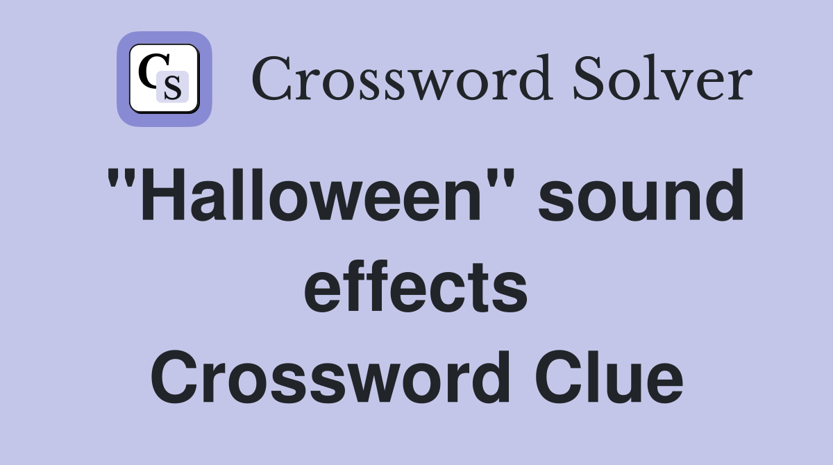 "Halloween" sound effects Crossword Clue