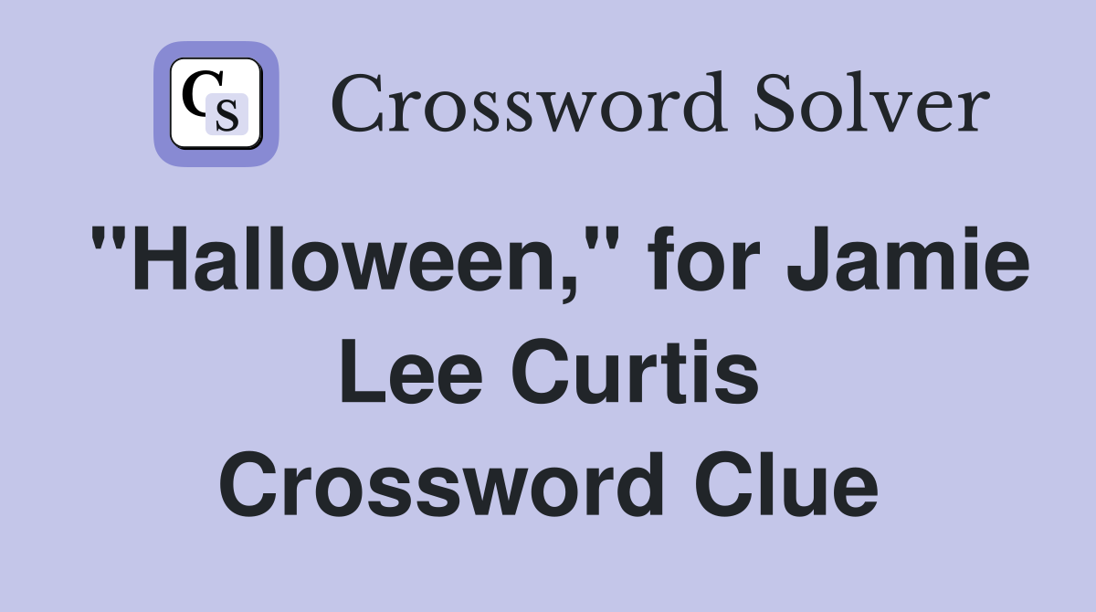 "Halloween," for Jamie Lee Curtis Crossword Clue