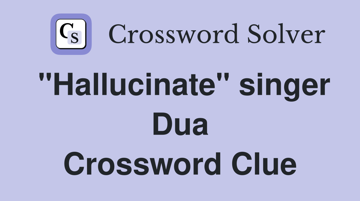 "Hallucinate" singer Dua Crossword Clue