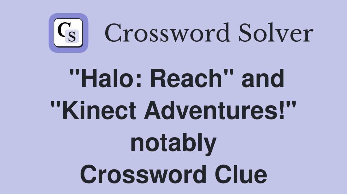 "Halo: Reach" and "Kinect Adventures!" notably Crossword Clue
