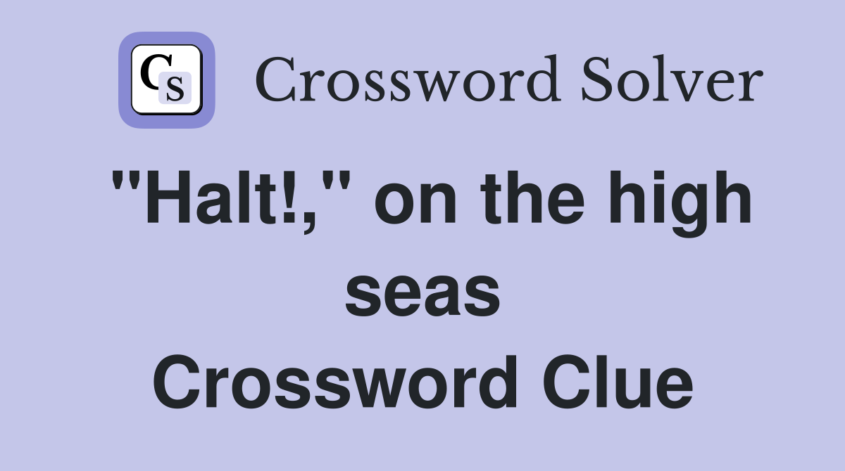 "Halt!," on the high seas Crossword Clue