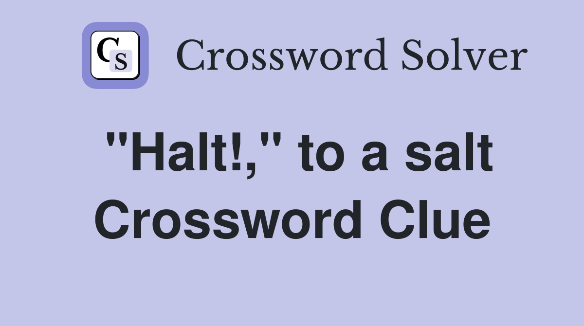 "Halt!," to a salt Crossword Clue