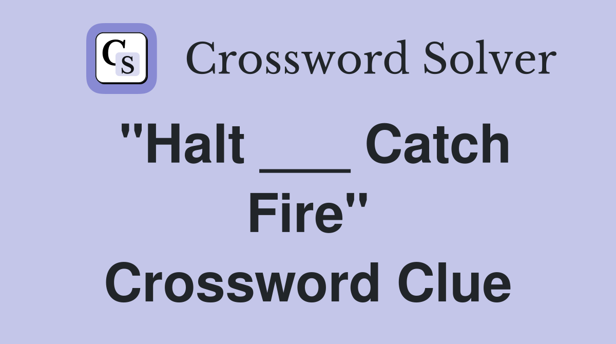 "Halt ___ Catch Fire" Crossword Clue