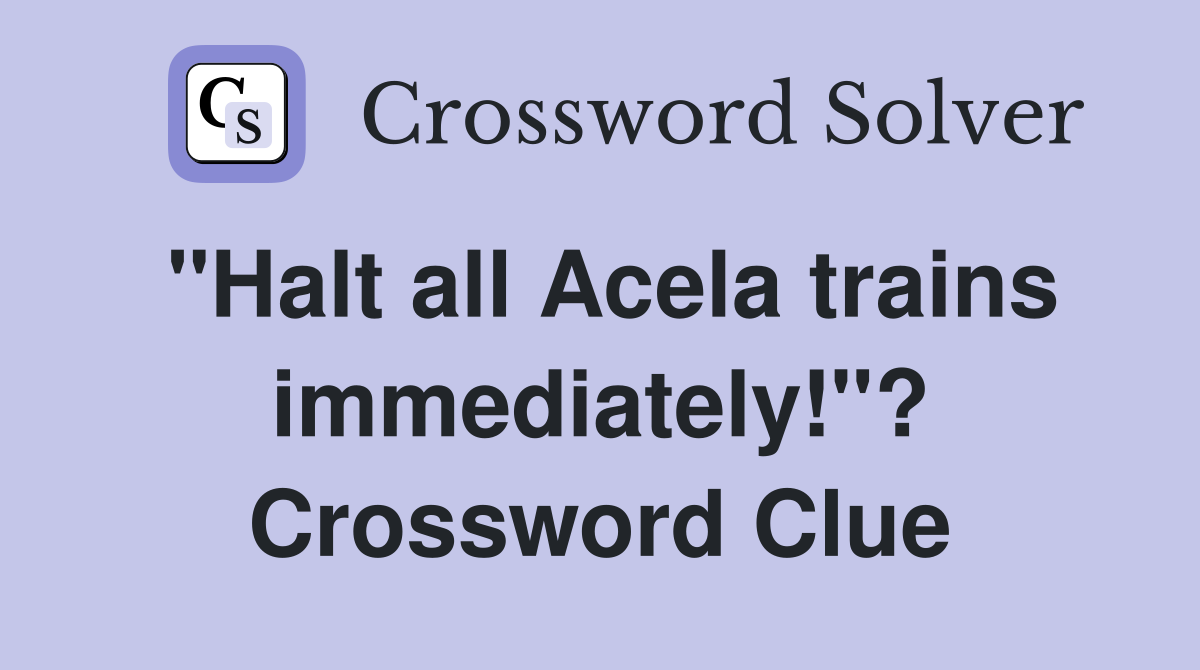 "Halt all Acela trains immediately!"? Crossword Clue