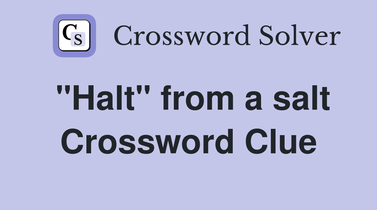 "Halt" from a salt Crossword Clue