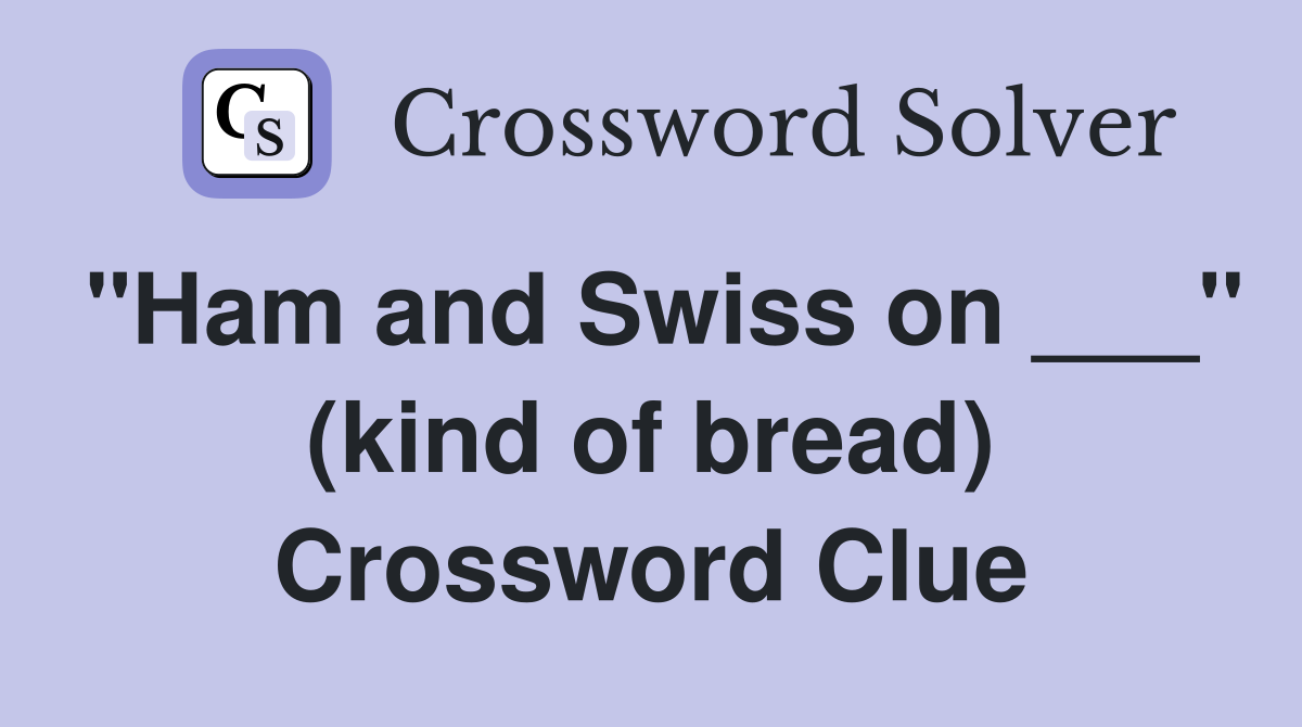 "Ham and Swiss on ___" (kind of bread) Crossword Clue