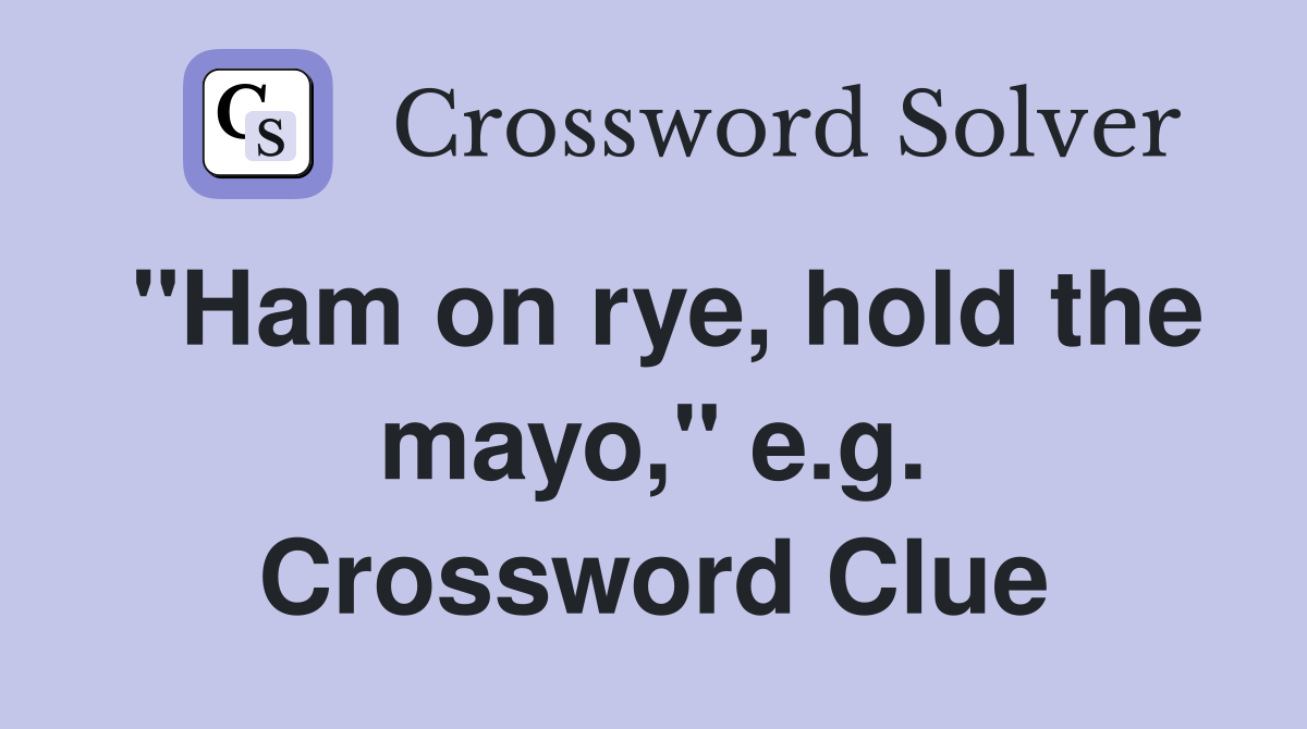 "Ham on rye, hold the mayo," e.g. Crossword Clue