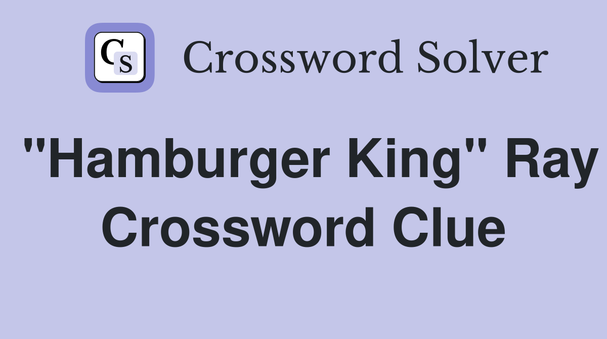 "Hamburger King" Ray Crossword Clue