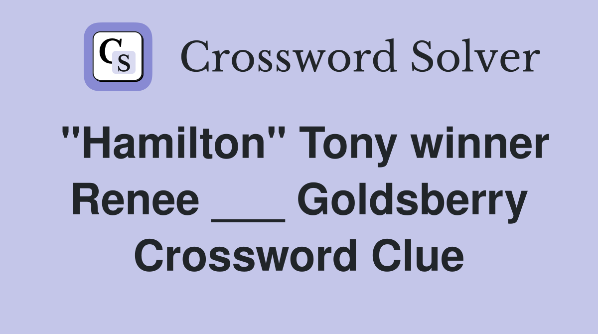 "Hamilton" Tony winner Renee ___ Goldsberry Crossword Clue