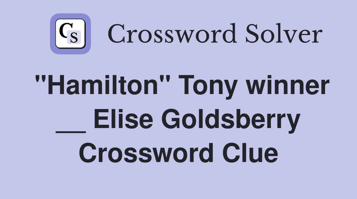 "Hamilton" Tony winner __ Elise Goldsberry Crossword Clue