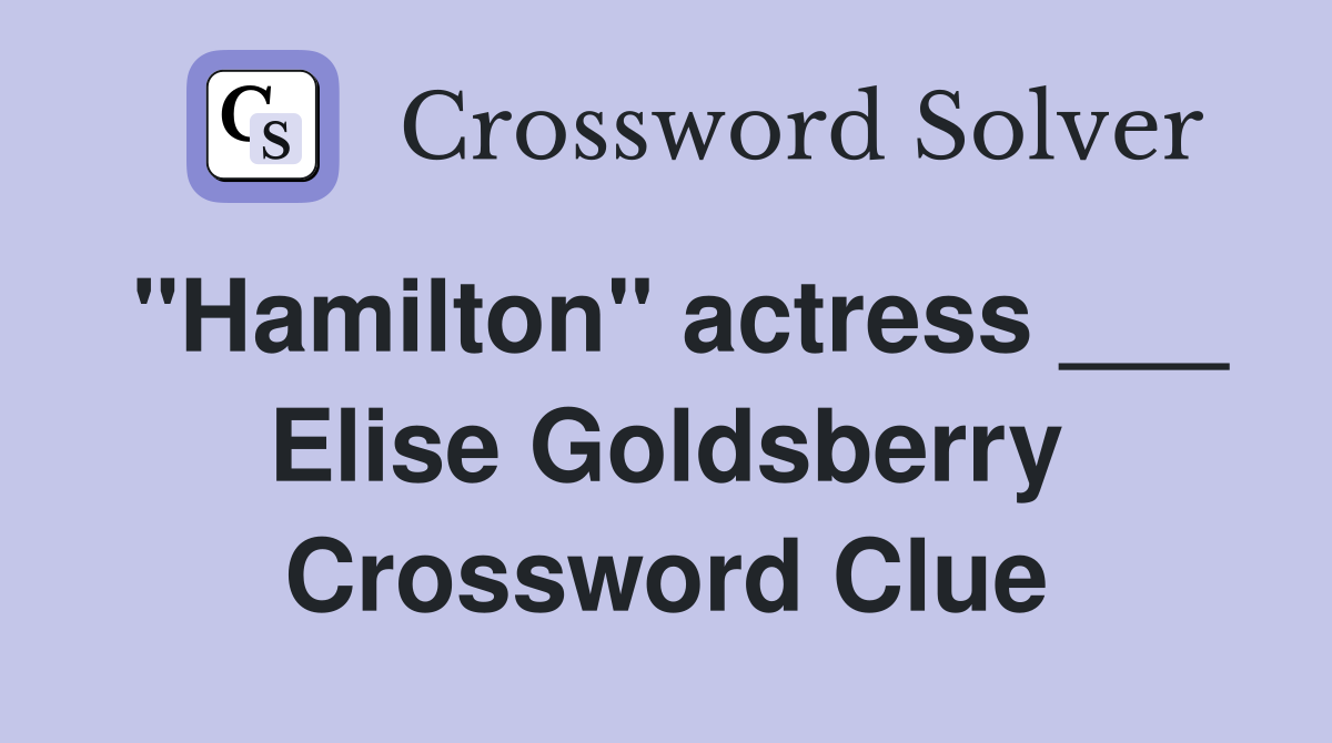 "Hamilton" actress ___ Elise Goldsberry Crossword Clue