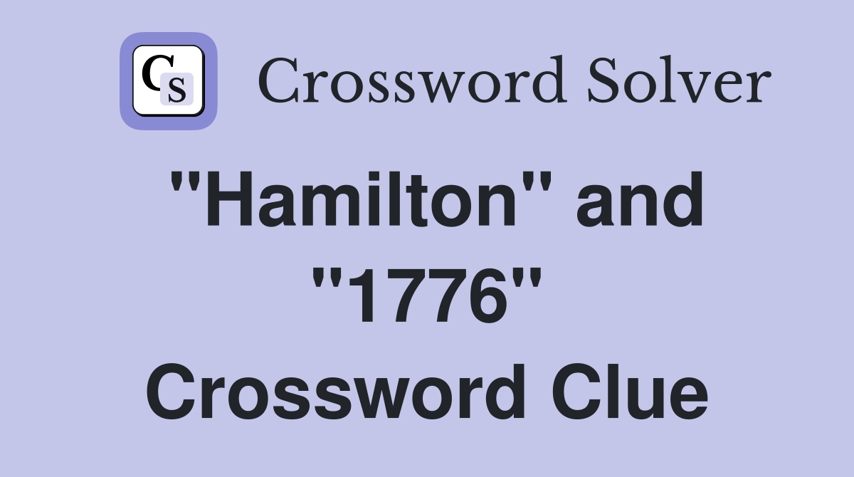 "Hamilton" and "1776" Crossword Clue