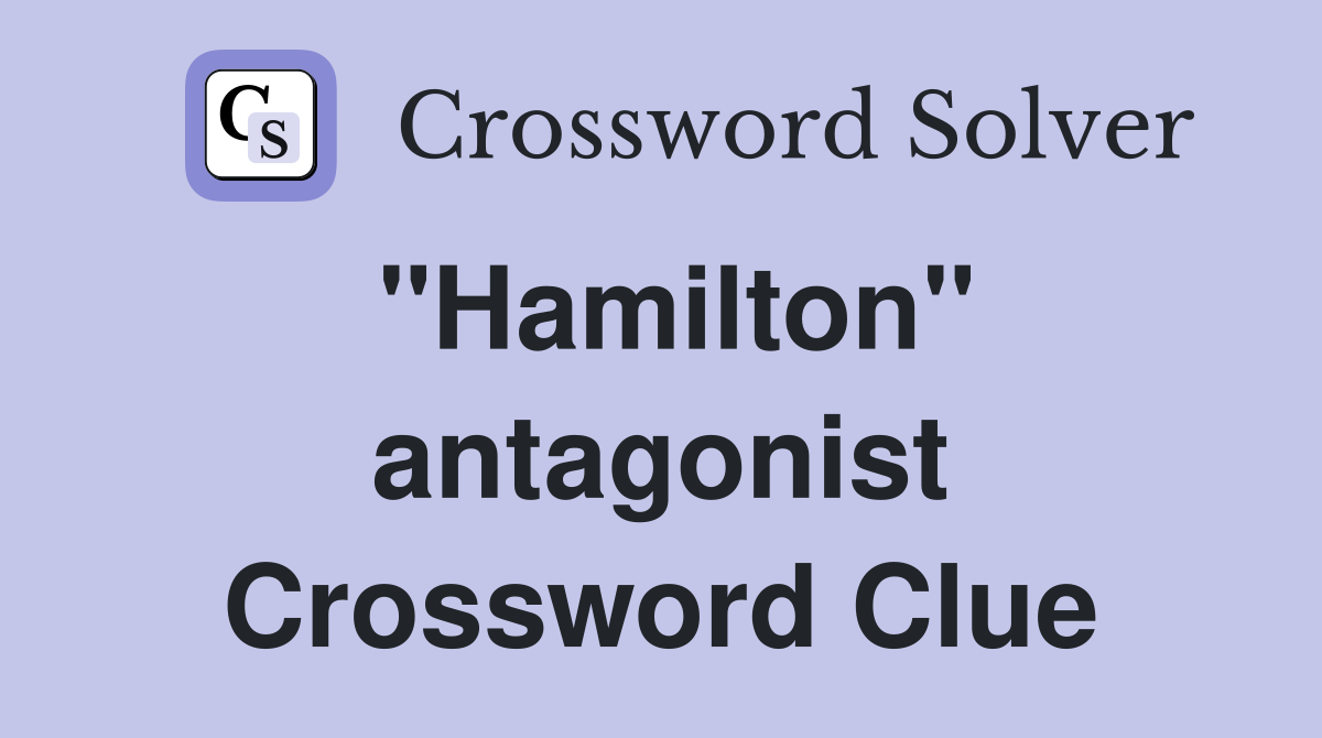 "Hamilton" antagonist Crossword Clue