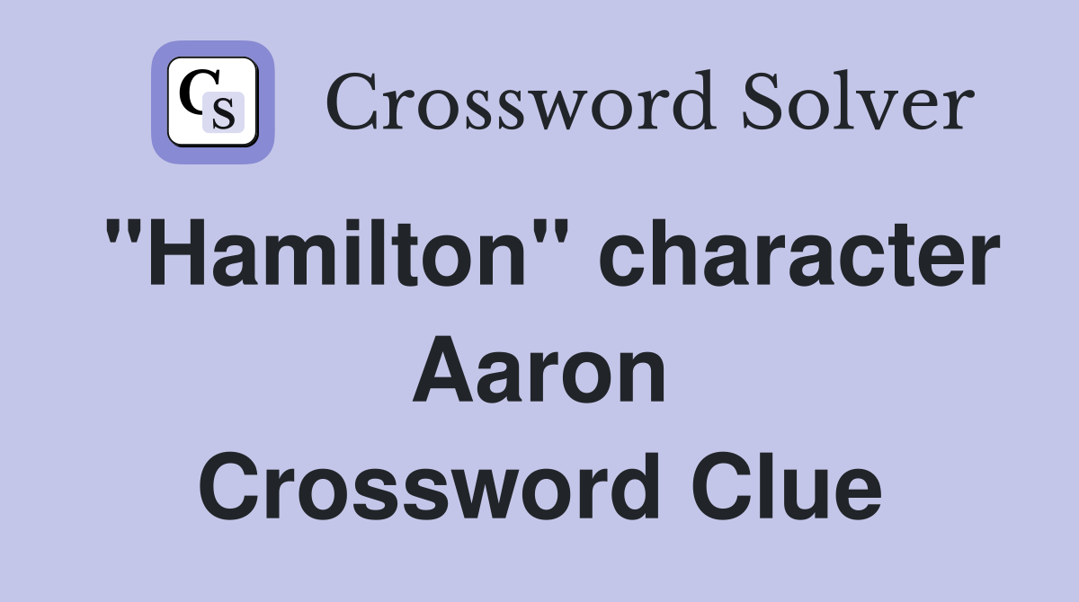 "Hamilton" character Aaron Crossword Clue