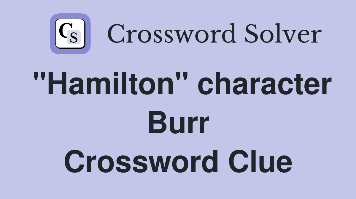 "Hamilton" character Burr Crossword Clue