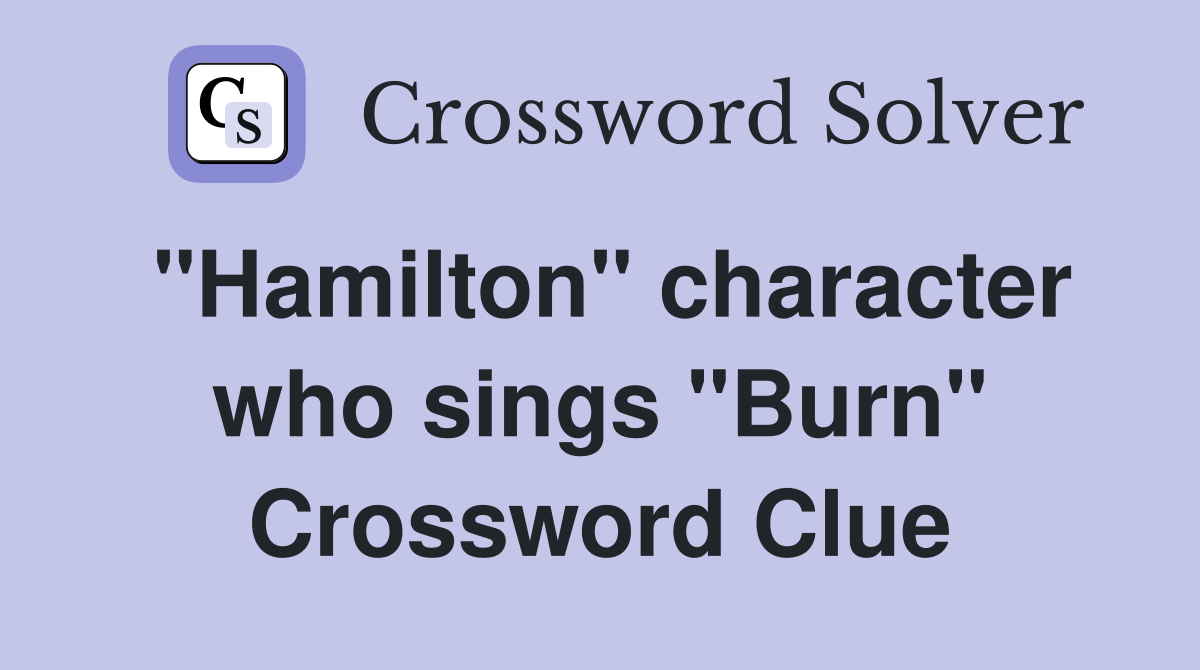 "Hamilton" character who sings "Burn" Crossword Clue