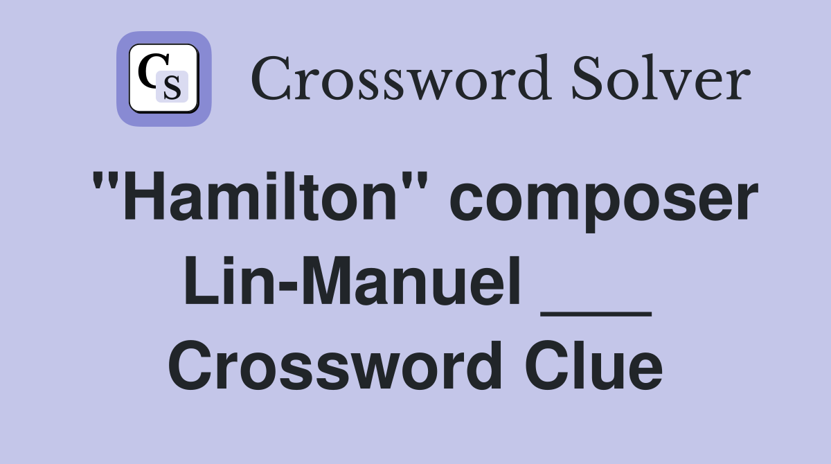 "Hamilton" composer Lin-Manuel ___ Crossword Clue