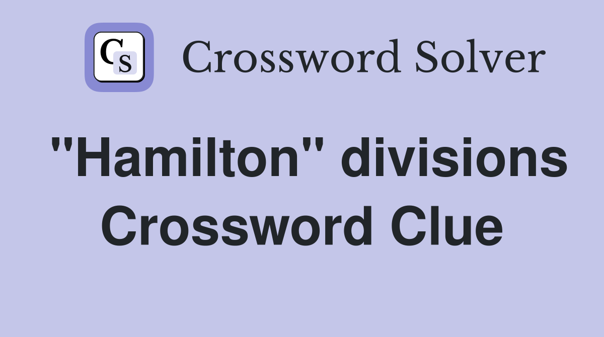 "Hamilton" divisions Crossword Clue