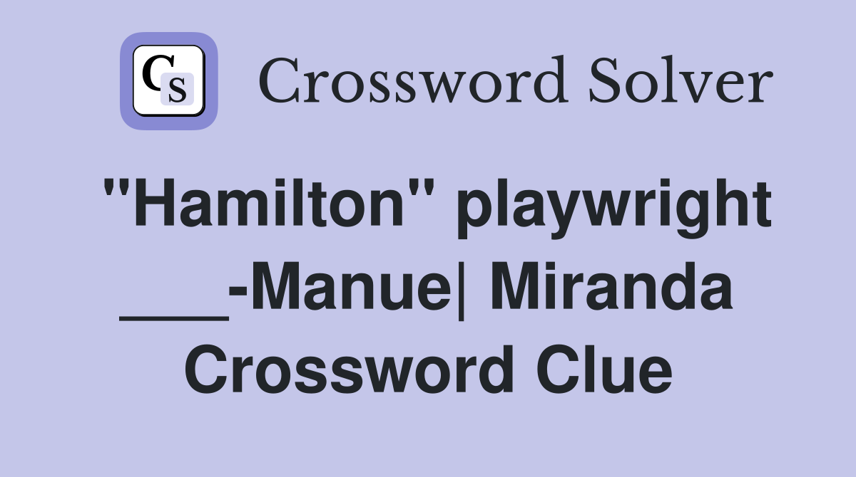 "Hamilton" playwright ___-Manue| Miranda Crossword Clue