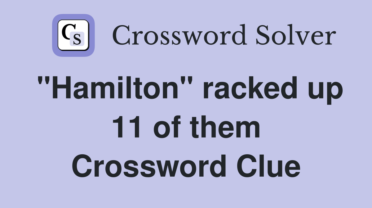 "Hamilton" racked up 11 of them Crossword Clue