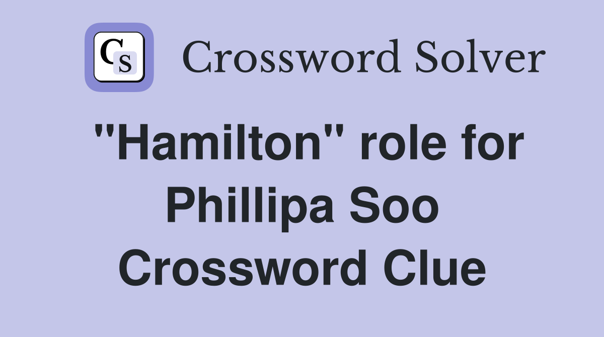 "Hamilton" role for Phillipa Soo Crossword Clue