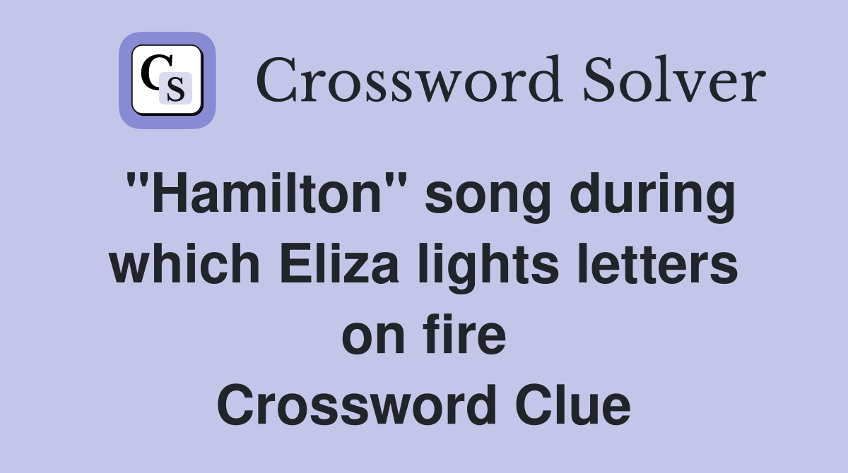 "Hamilton" song during which Eliza lights letters on fire Crossword Clue