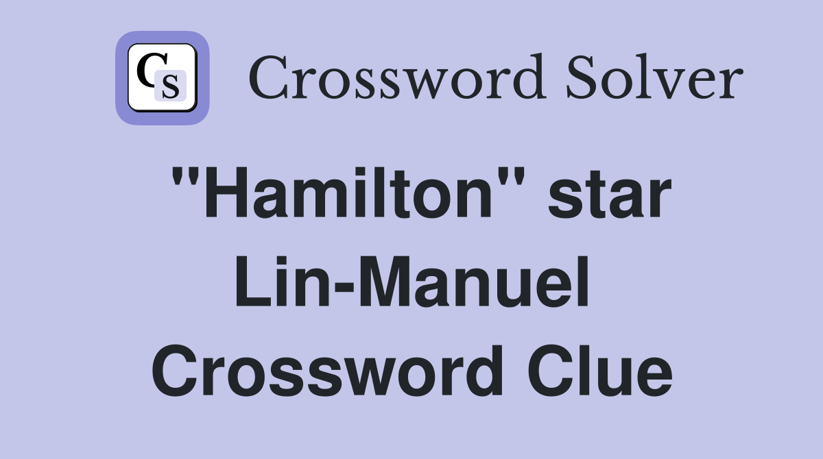 "Hamilton" star Lin-Manuel Crossword Clue
