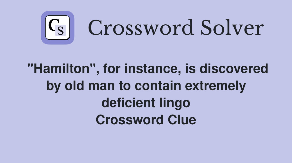 "Hamilton", for instance, is discovered by old man to contain extremely deficient lingo Crossword Clue
